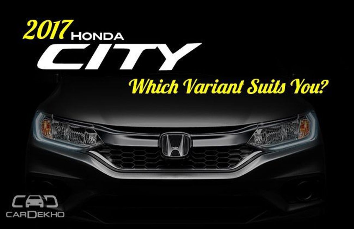 2017 Honda City: Which Variant Suits You? 2017 Honda City: Which Variant Suits You?